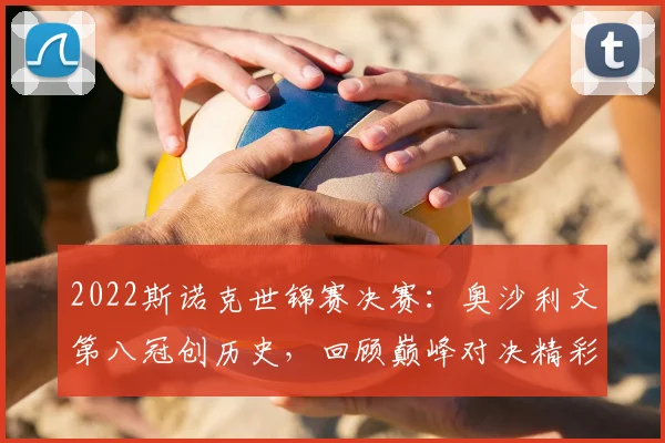 2022斯诺克世锦赛决赛：奥沙利文第八冠创历史，回顾巅峰对决精彩瞬间